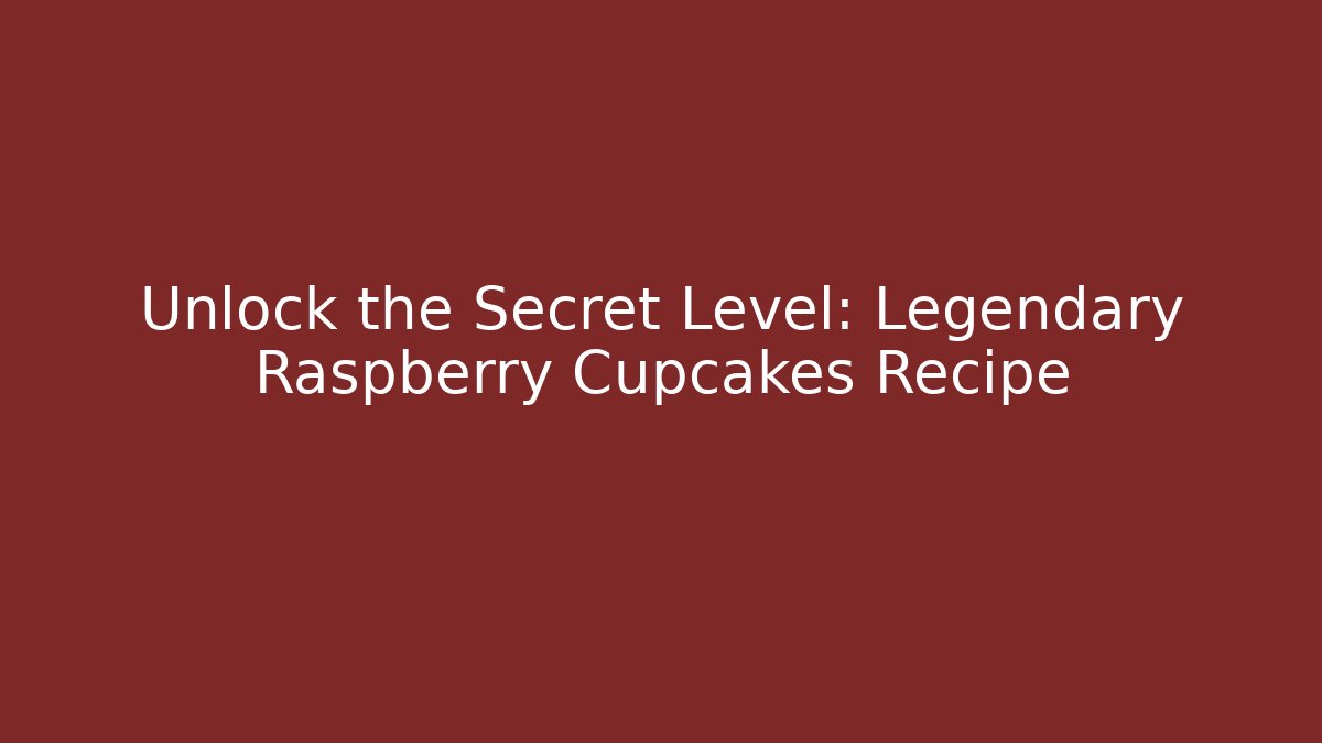 Unlock the Secret Level: Legendary Raspberry Cupcakes Recipe