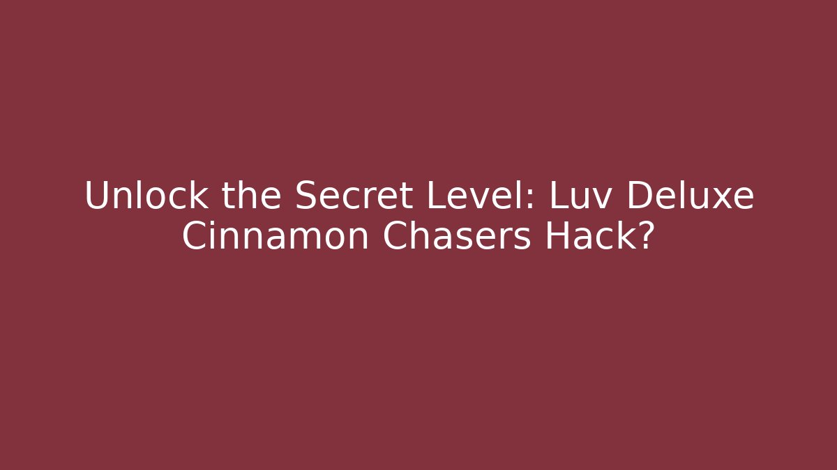 Unlock the Secret Level: Luv Deluxe Cinnamon Chasers Hack? - Critter Realm