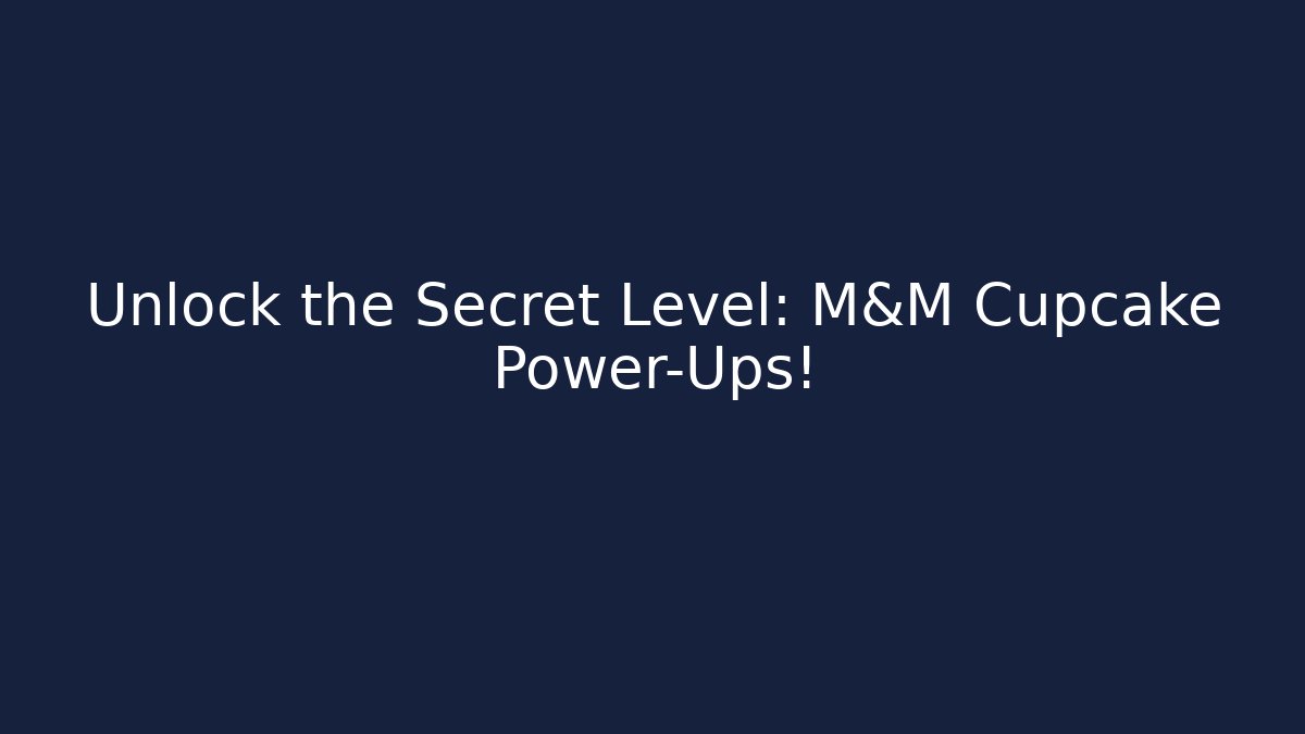 Unlock the Secret Level: M&M Cupcake Power-Ups!