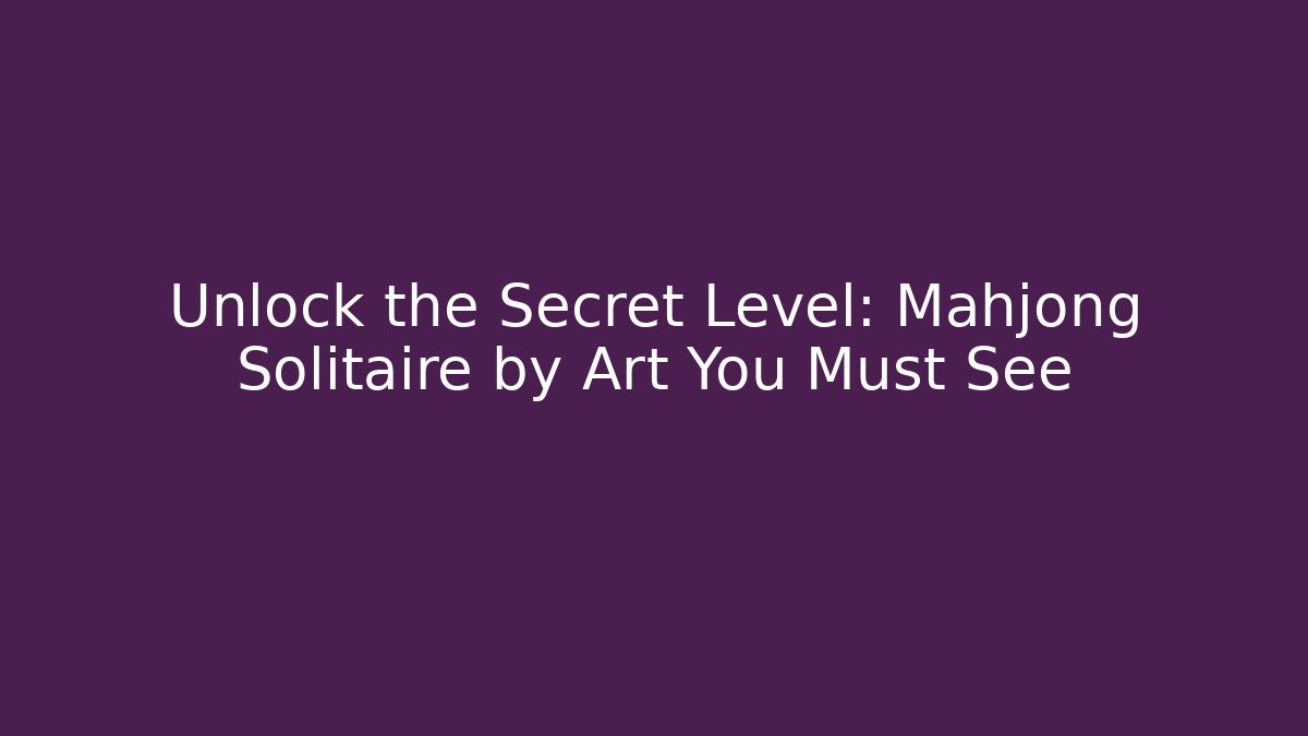 Unlock the Secret Level: Mahjong Solitaire by Art You Must See