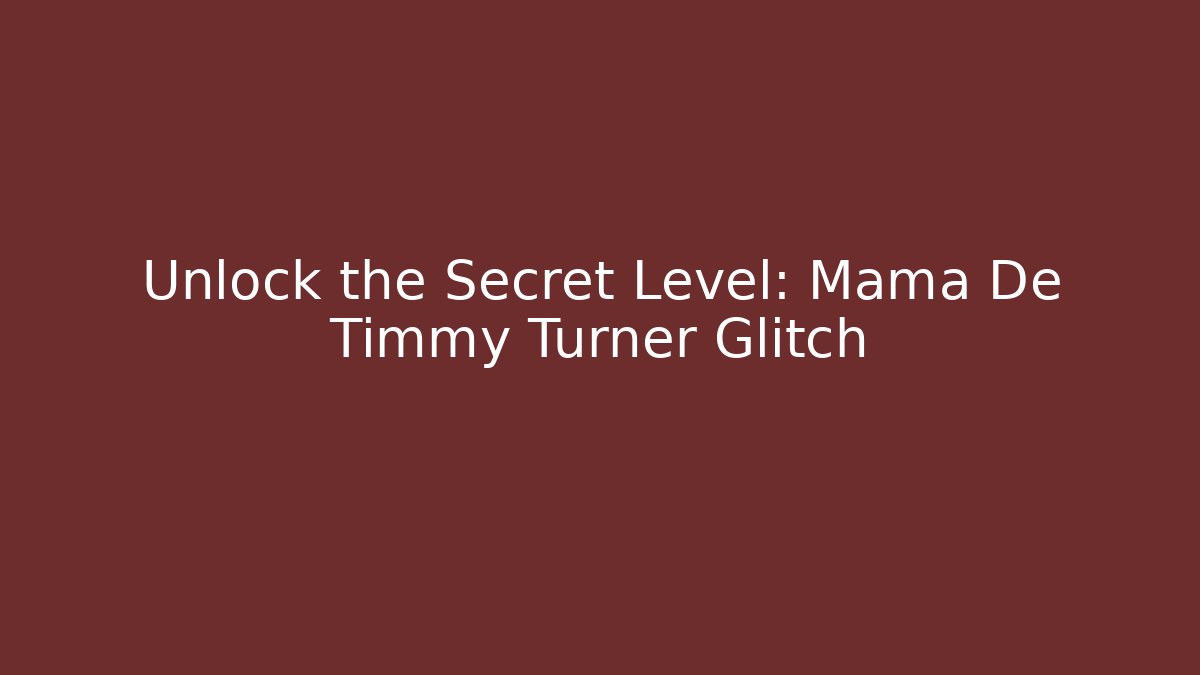 Unlock the Secret Level: Mama De Timmy Turner Glitch