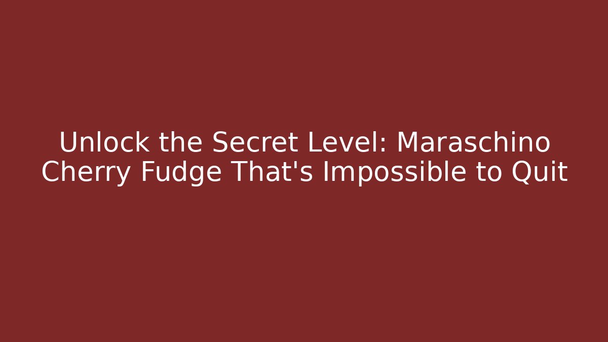 Unlock the Secret Level: Maraschino Cherry Fudge That's Impossible to Quit