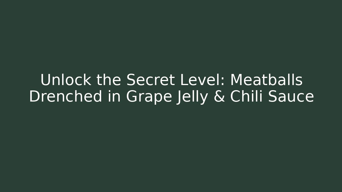 Unlock the Secret Level: Meatballs Drenched in Grape Jelly & Chili Sauce