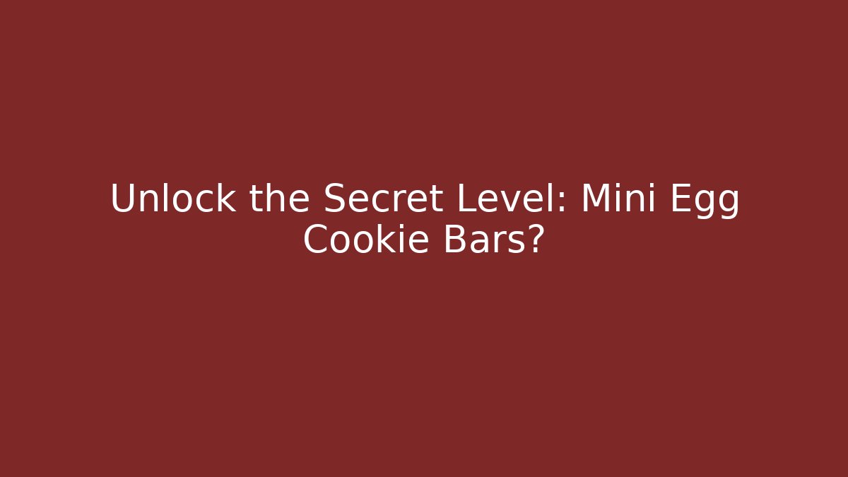 Unlock the Secret Level: Mini Egg Cookie Bars?