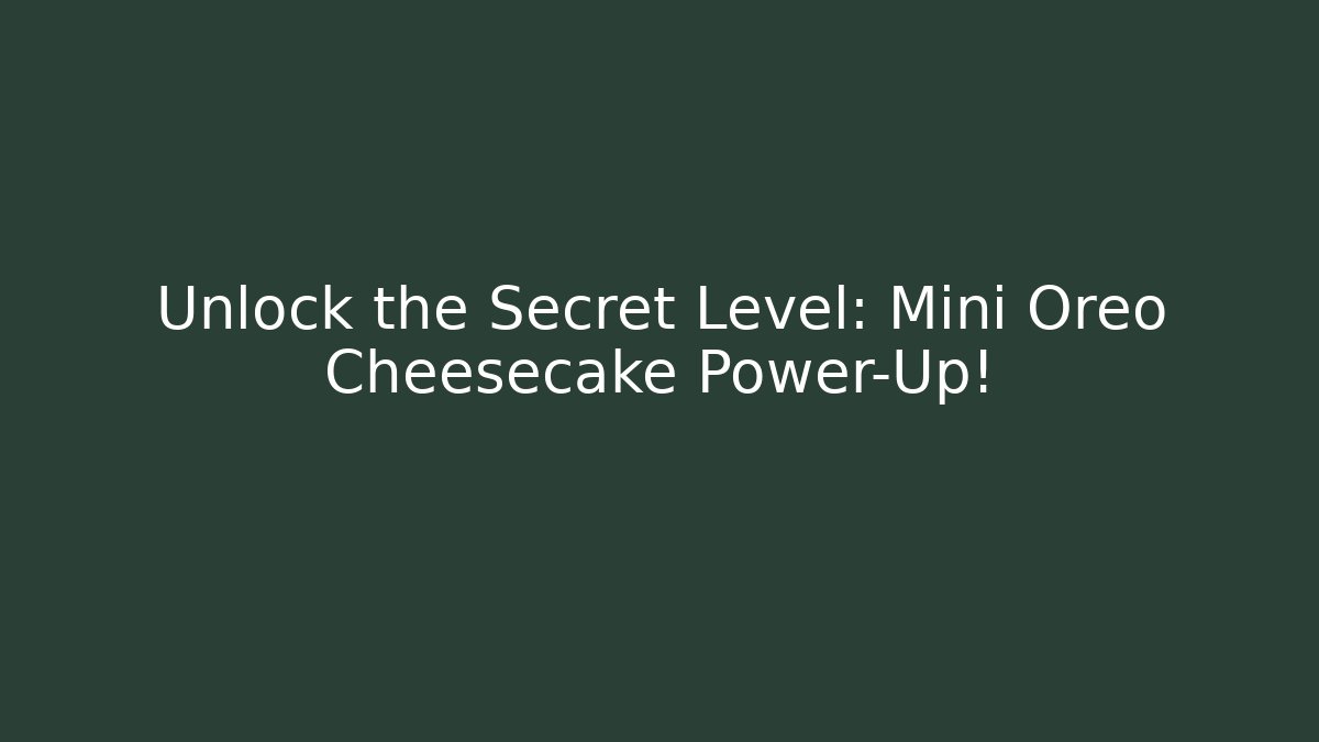 Unlock the Secret Level: Mini Oreo Cheesecake Power-Up!