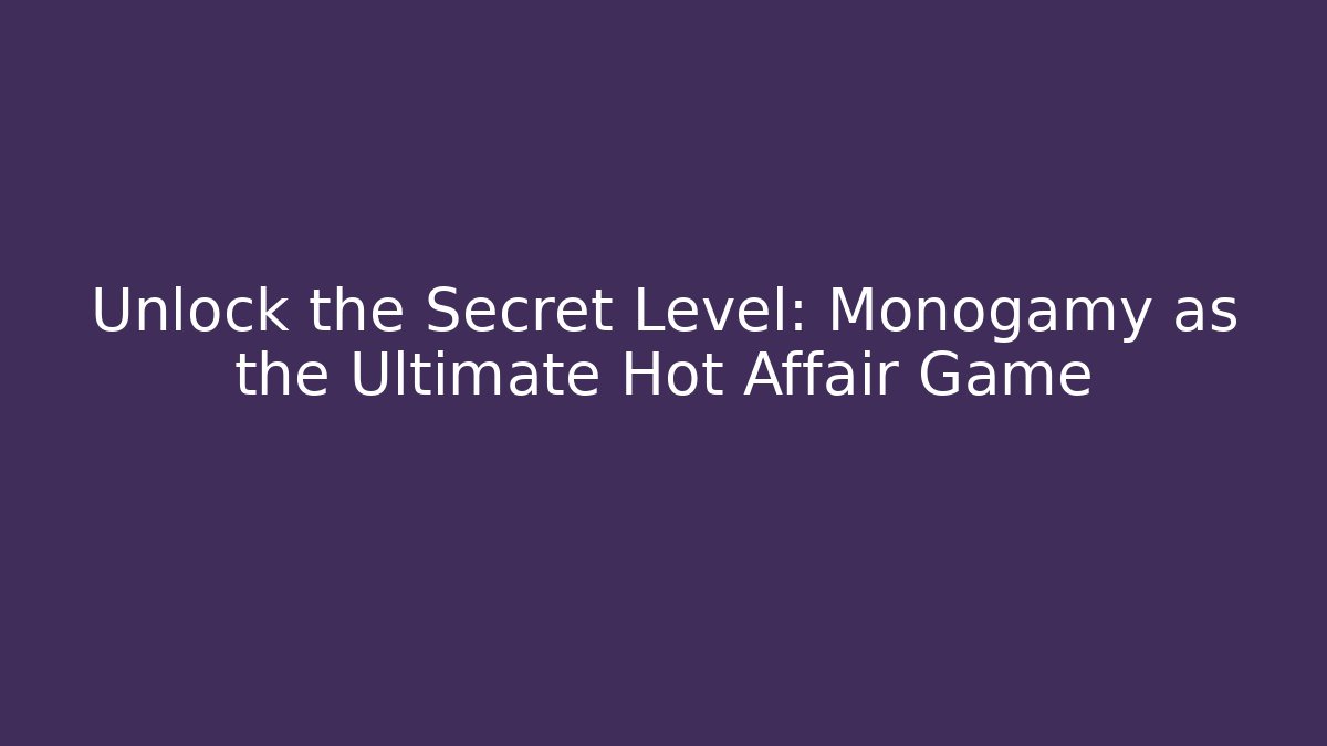 Unlock the Secret Level: Monogamy as the Ultimate Hot Affair Game