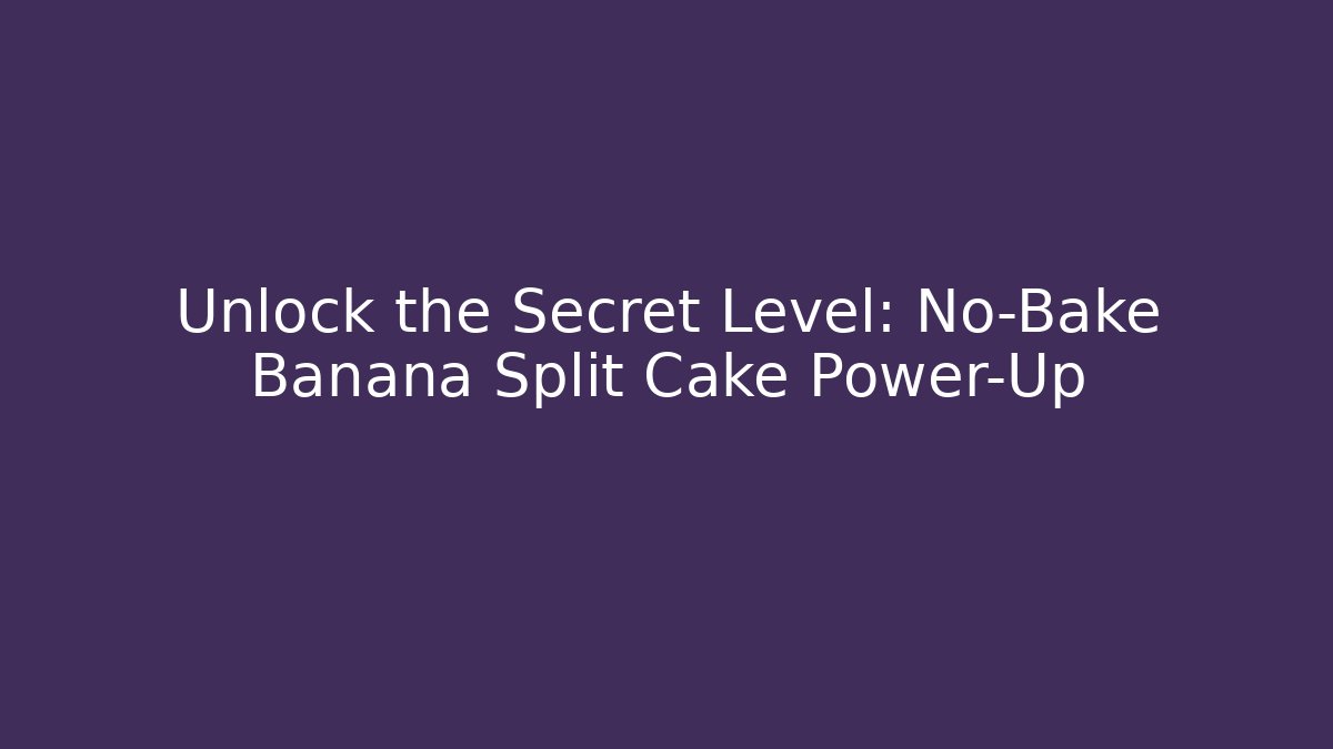 Unlock the Secret Level: No-Bake Banana Split Cake Power-Up - Critter Realm