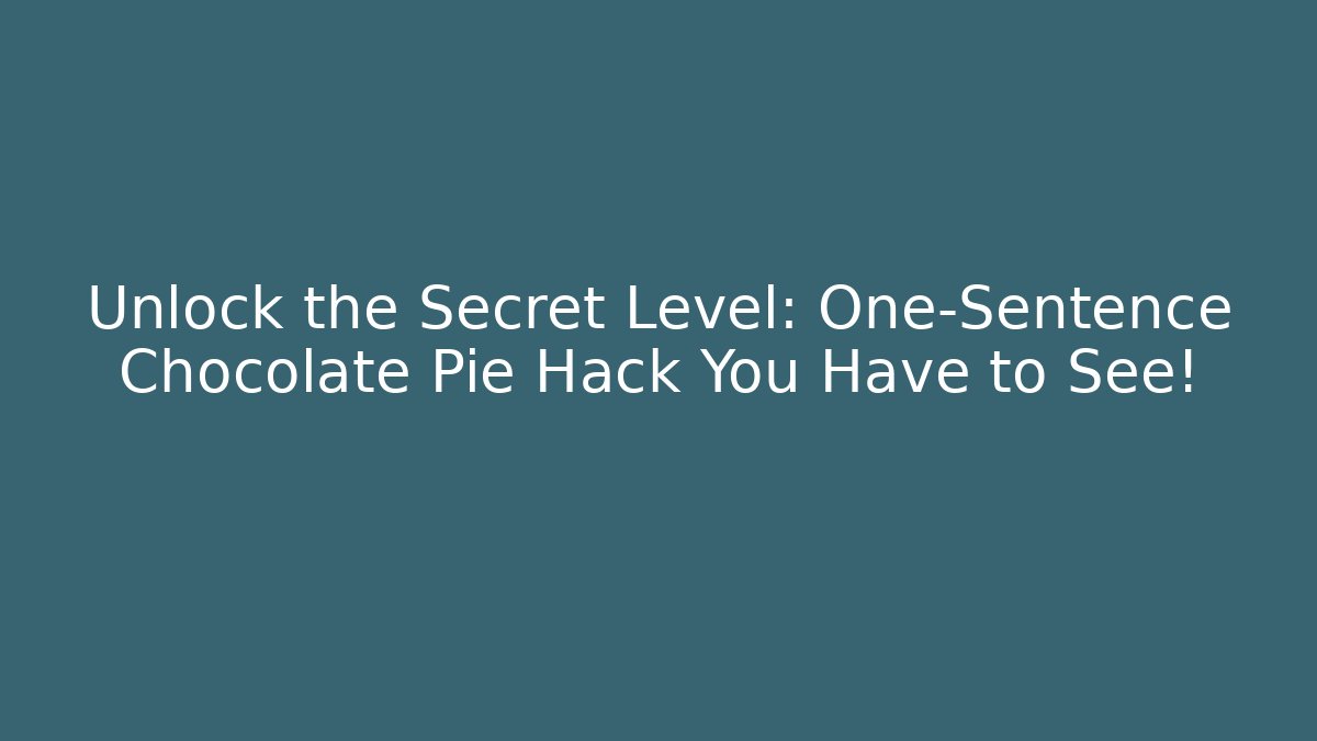 Unlock the Secret Level: One-Sentence Chocolate Pie Hack You Have to See!