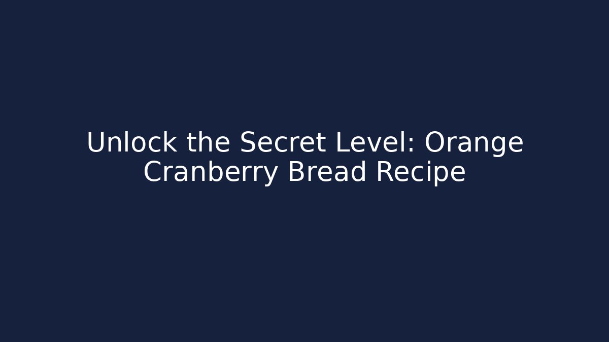 Unlock the Secret Level: Orange Cranberry Bread Recipe