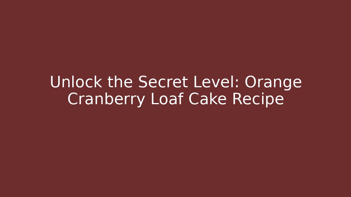 Unlock the Secret Level: Orange Cranberry Loaf Cake Recipe