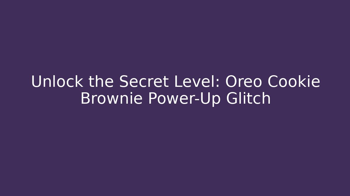 Unlock the Secret Level: Oreo Cookie Brownie Power-Up Glitch