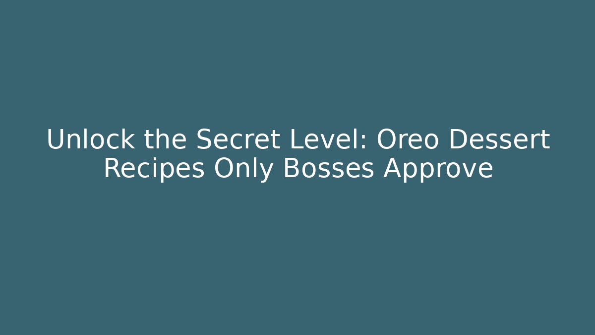 Unlock the Secret Level: Oreo Dessert Recipes Only Bosses Approve