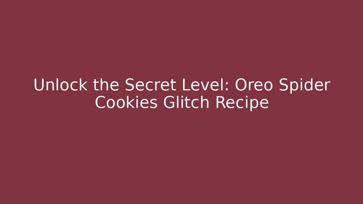 Unlock the Secret Level: Oreo Spider Cookies Glitch Recipe