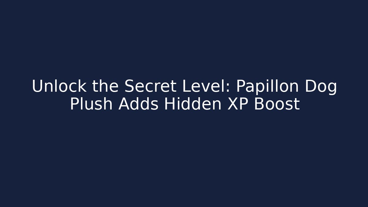 Unlock the Secret Level: Papillon Dog Plush Adds Hidden XP Boost