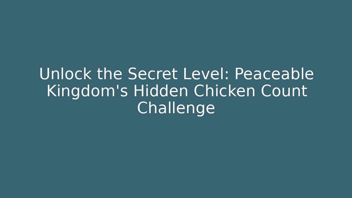 Unlock the Secret Level: Peaceable Kingdom's Hidden Chicken Count Challenge
