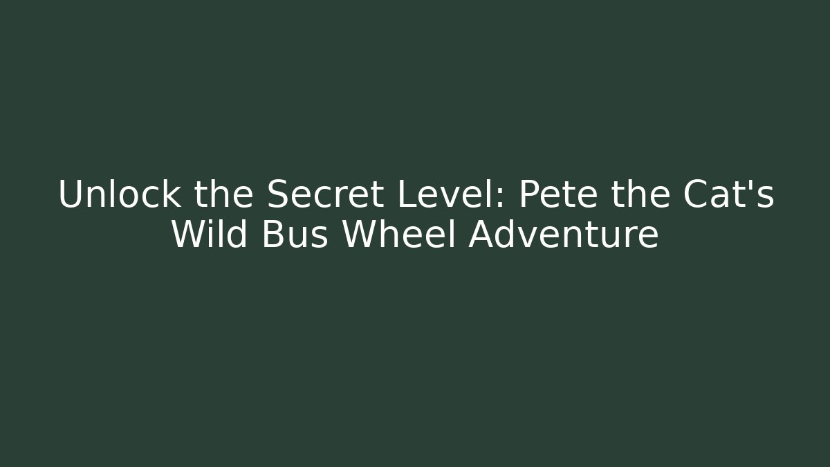 Unlock the Secret Level: Pete the Cat's Wild Bus Wheel Adventure