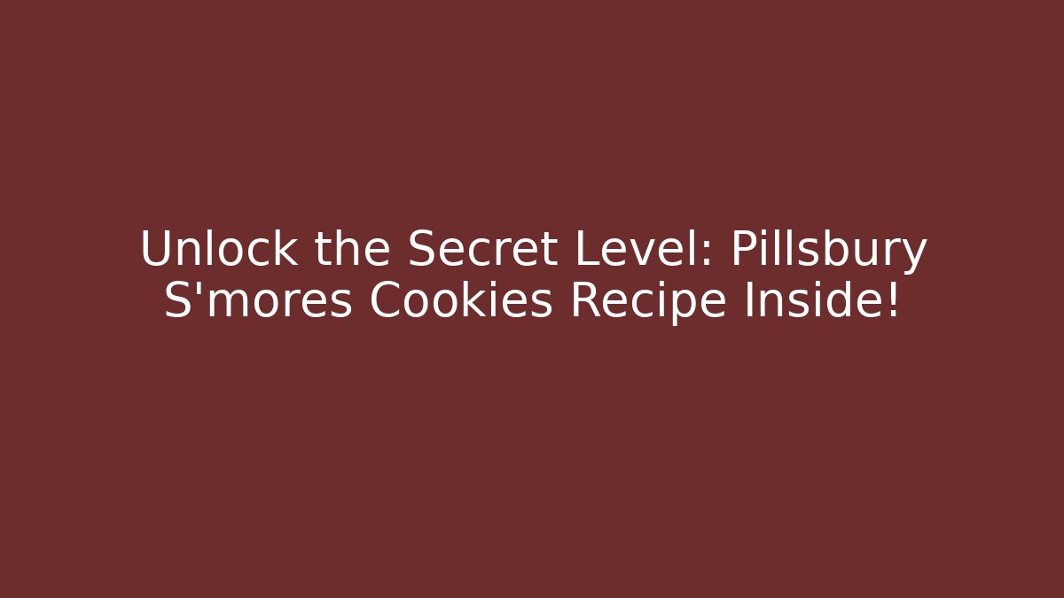 Unlock the Secret Level: Pillsbury S'mores Cookies Recipe Inside!
