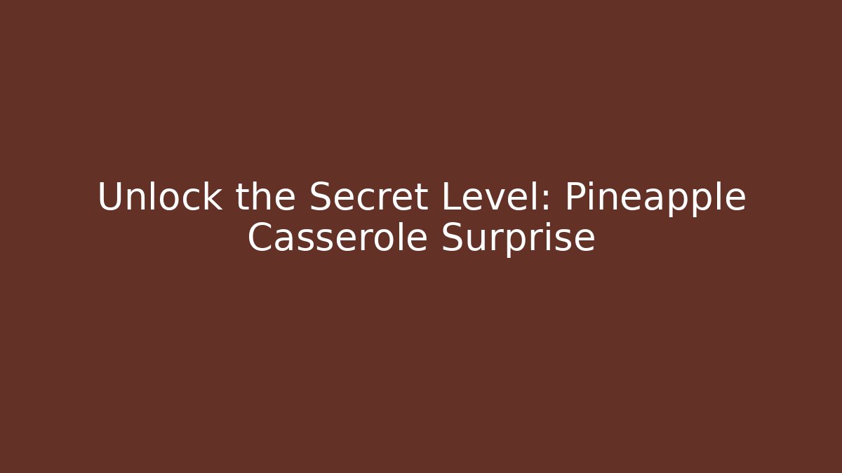Unlock the Secret Level: Pineapple Casserole Surprise