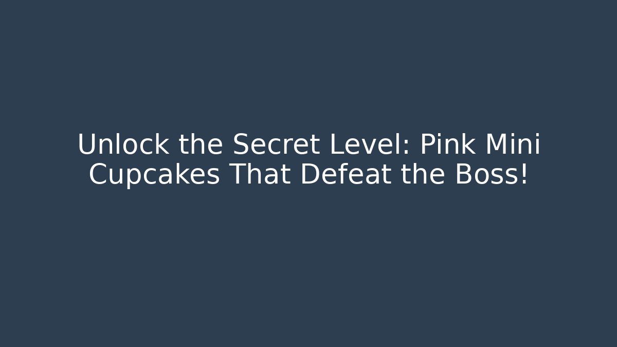 Unlock the Secret Level: Pink Mini Cupcakes That Defeat the Boss!
