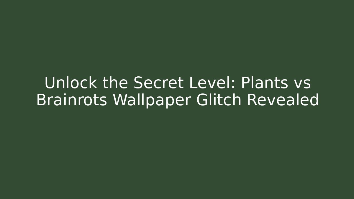 Unlock the Secret Level: Plants vs Brainrots Wallpaper Glitch Revealed