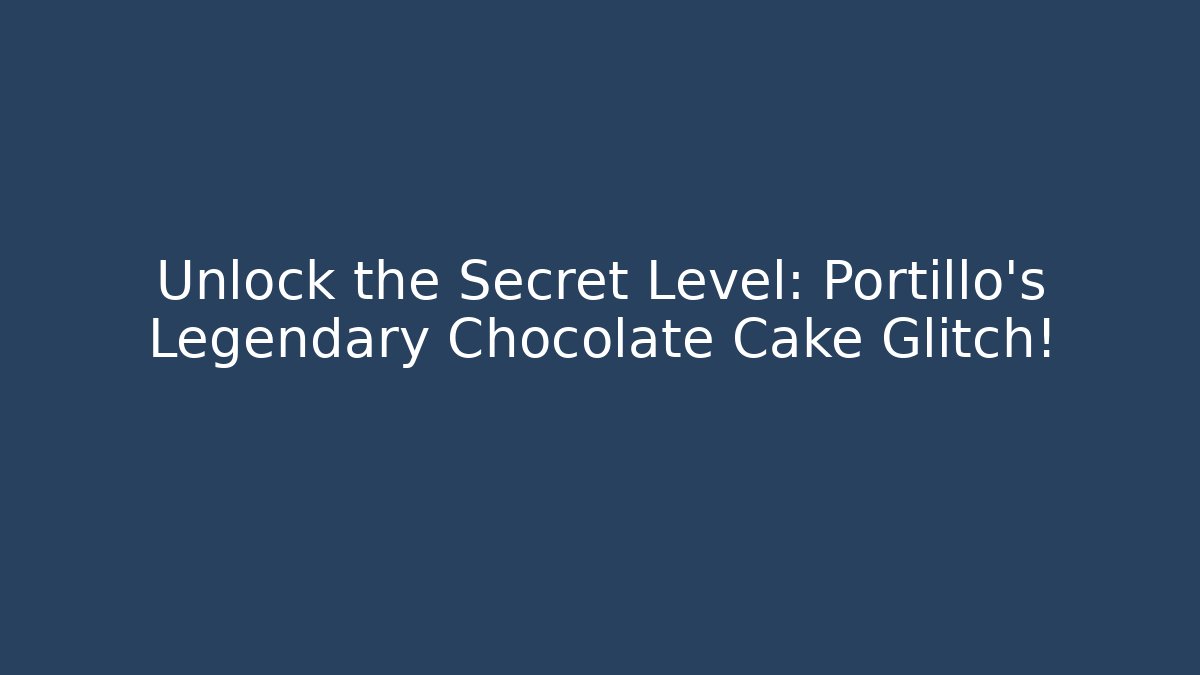 Unlock the Secret Level: Portillo's Legendary Chocolate Cake Glitch!