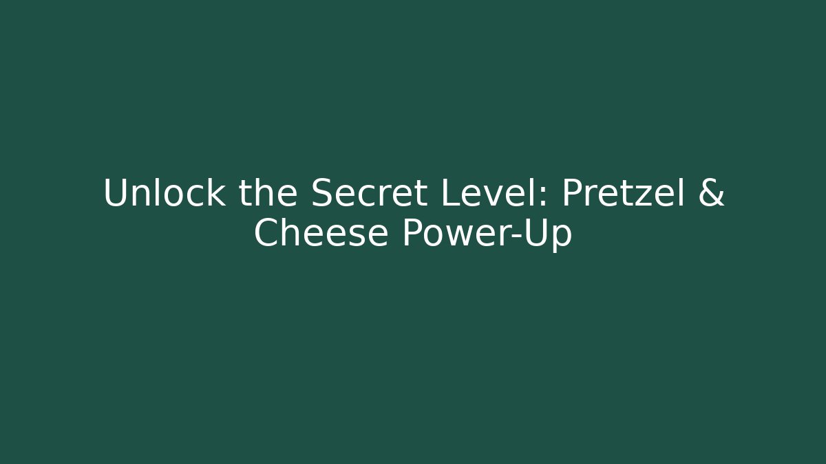 Unlock the Secret Level: Pretzel & Cheese Power-Up