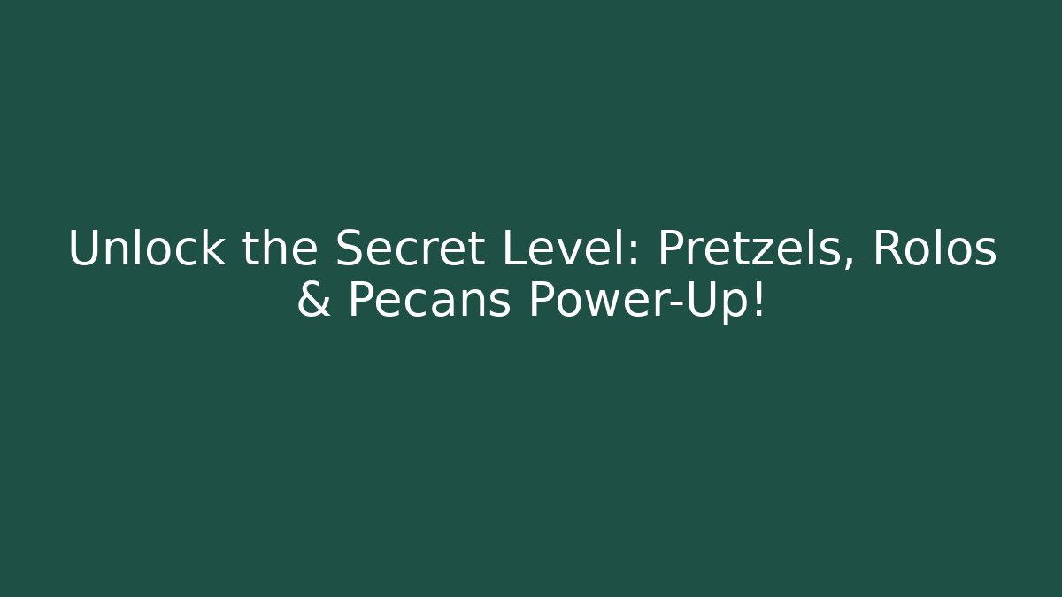 Unlock the Secret Level: Pretzels, Rolos & Pecans Power-Up!