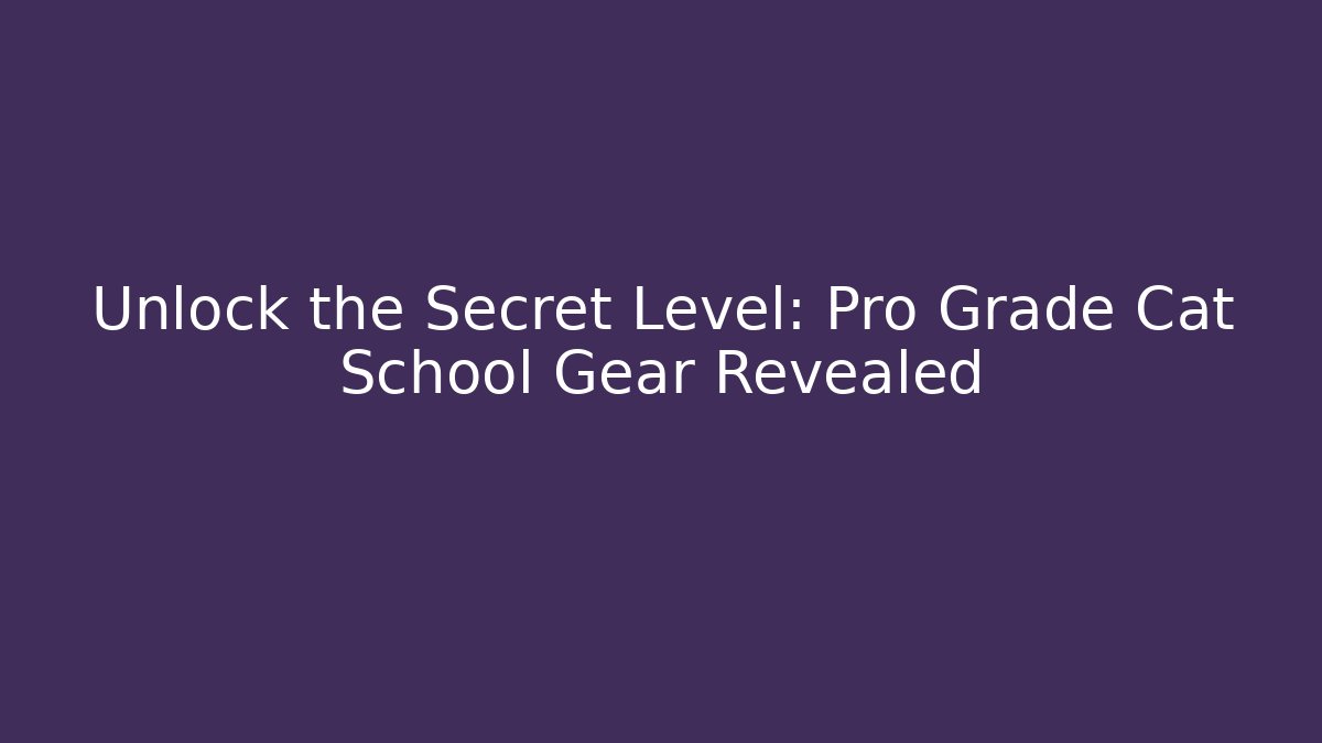 Unlock the Secret Level: Pro Grade Cat School Gear Revealed