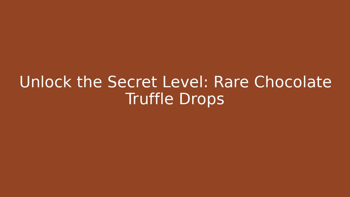 Unlock the Secret Level: Rare Chocolate Truffle Drops - Critter Realm