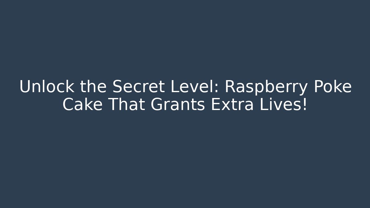 Unlock the Secret Level: Raspberry Poke Cake That Grants Extra Lives!