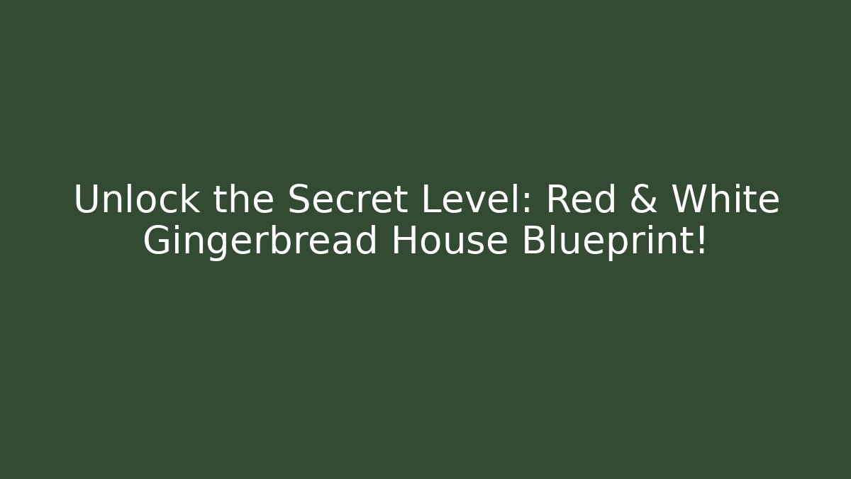 Unlock the Secret Level: Red & White Gingerbread House Blueprint!