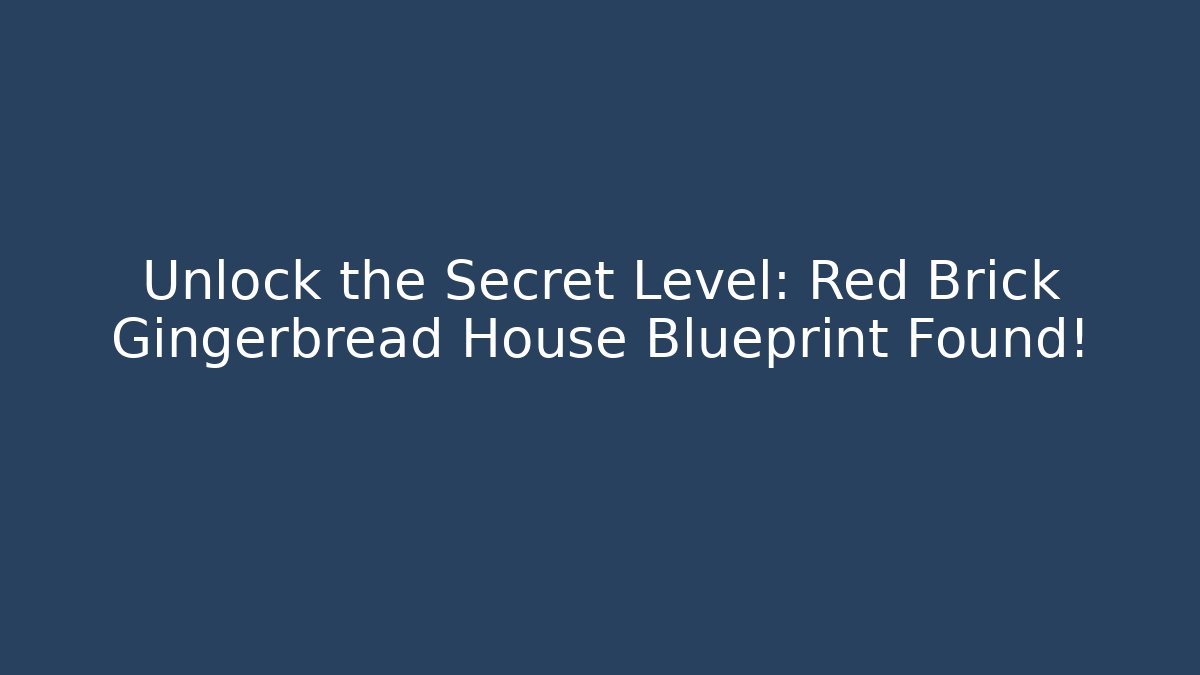 Unlock the Secret Level: Red Brick Gingerbread House Blueprint Found!