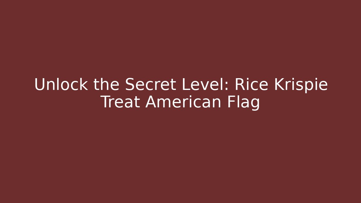 Unlock the Secret Level: Rice Krispie Treat American Flag