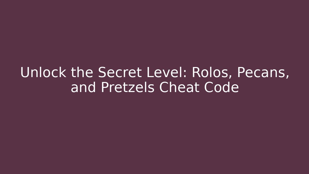 Unlock the Secret Level: Rolos, Pecans, and Pretzels Cheat Code