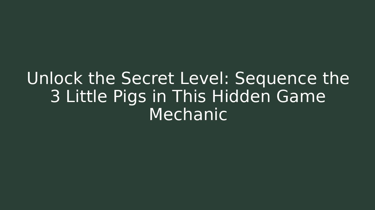 Unlock the Secret Level: Sequence the 3 Little Pigs in This Hidden Game Mechanic