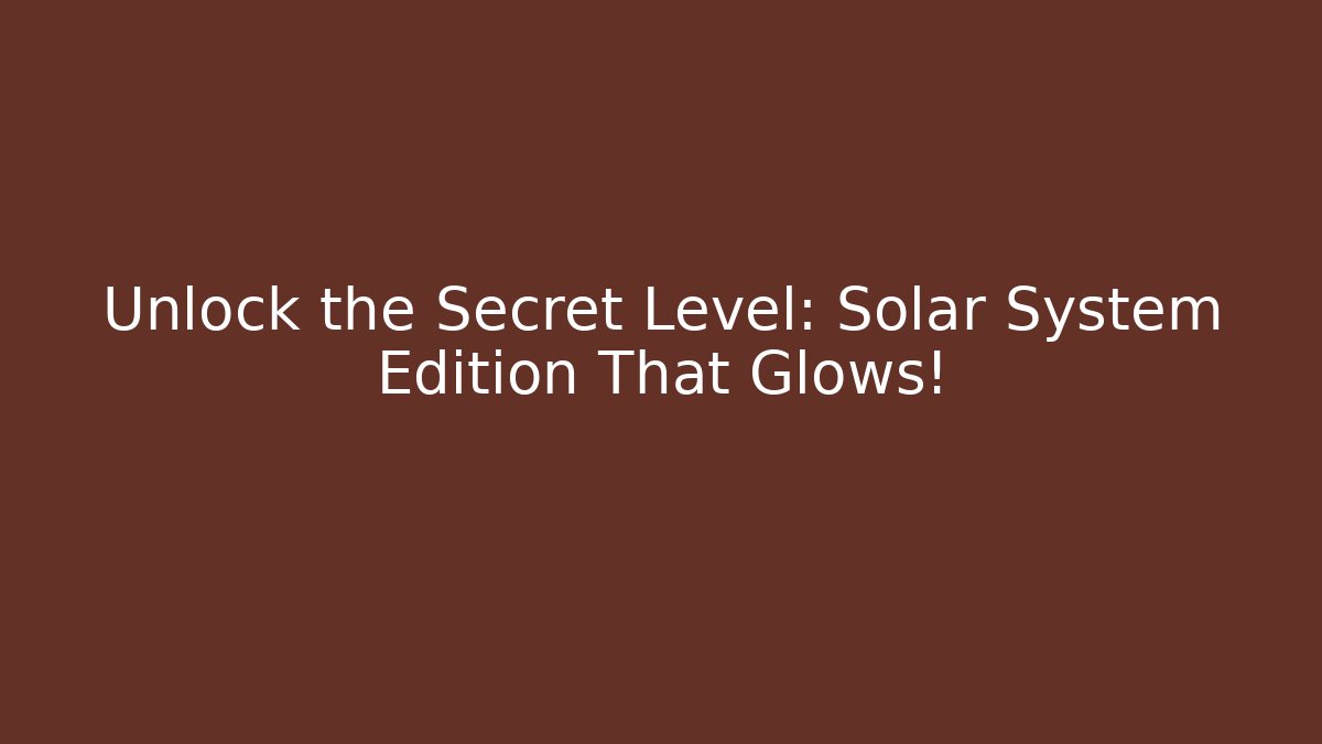 Unlock the Secret Level: Solar System Edition That Glows!