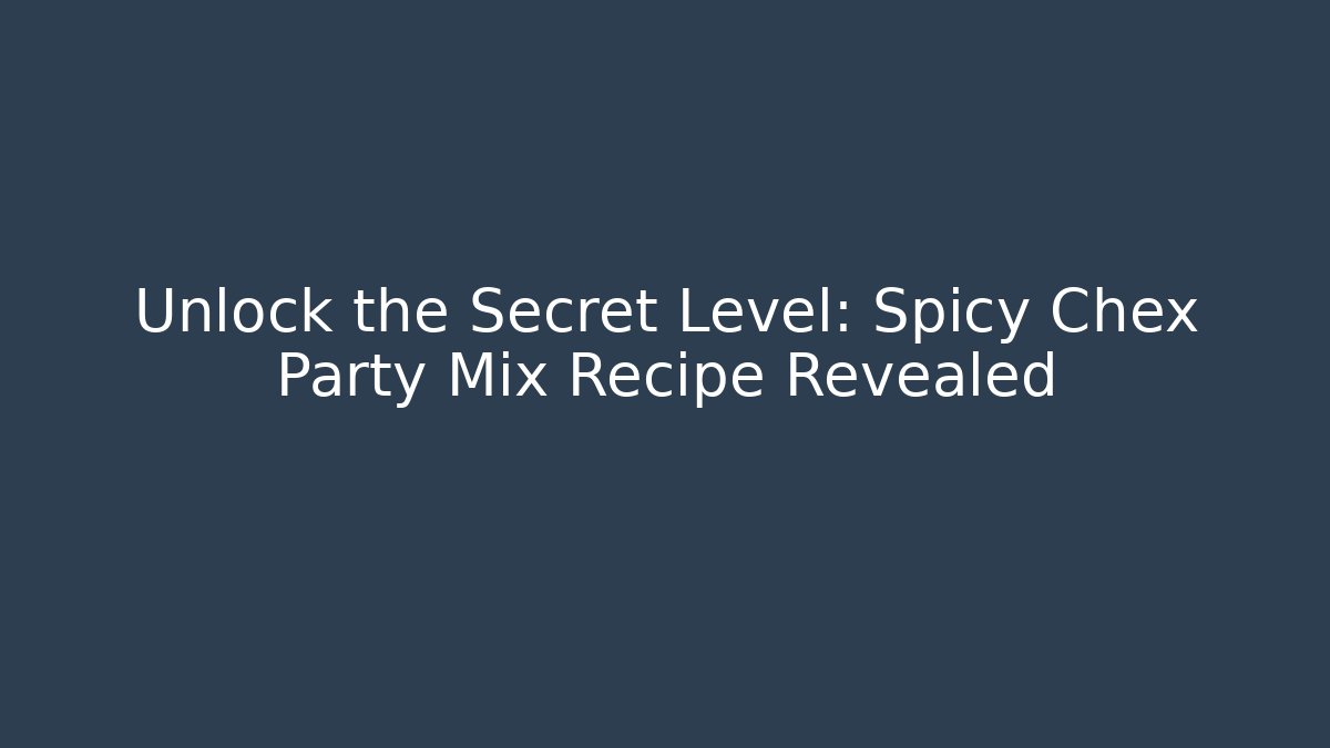 Unlock the Secret Level: Spicy Chex Party Mix Recipe Revealed