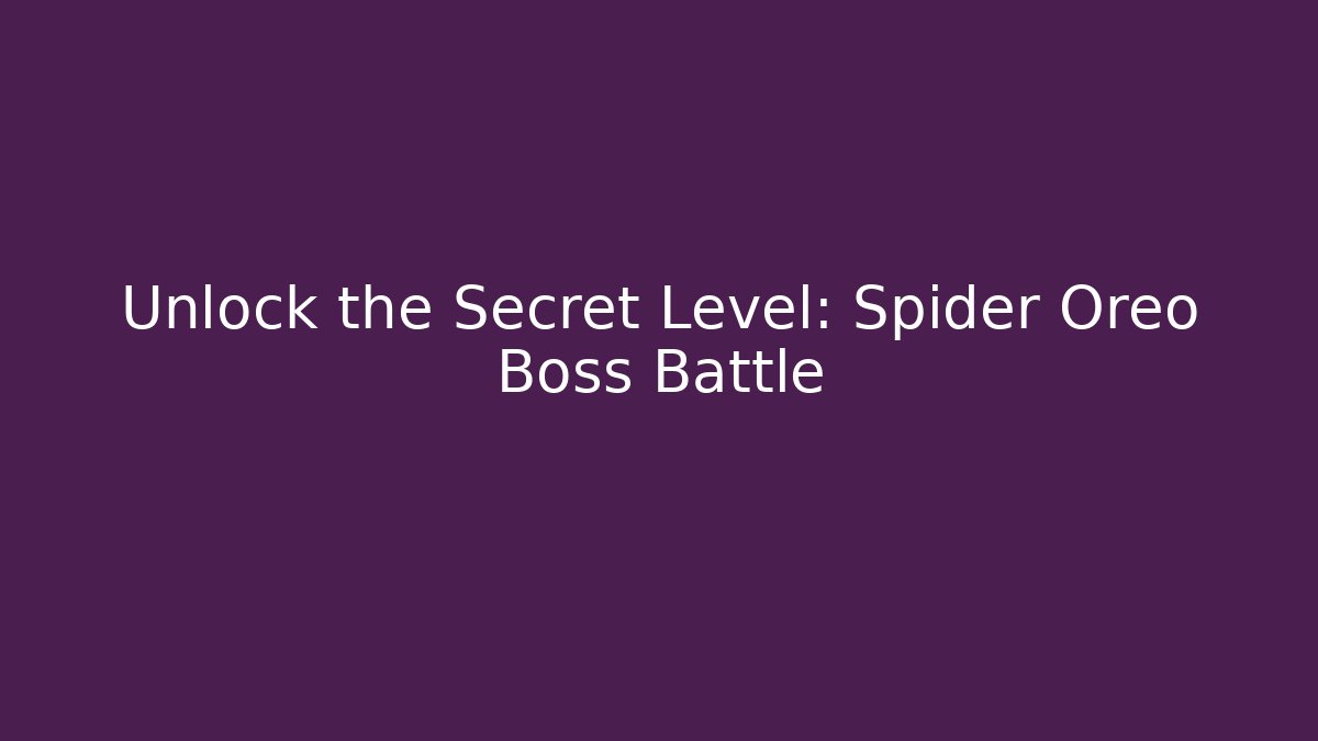 Unlock the Secret Level: Spider Oreo Boss Battle