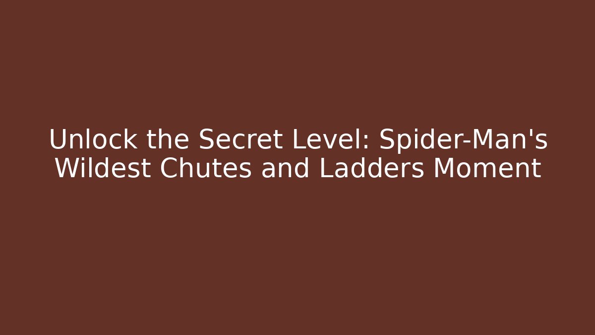 Unlock the Secret Level: Spider-Man's Wildest Chutes and Ladders Moment