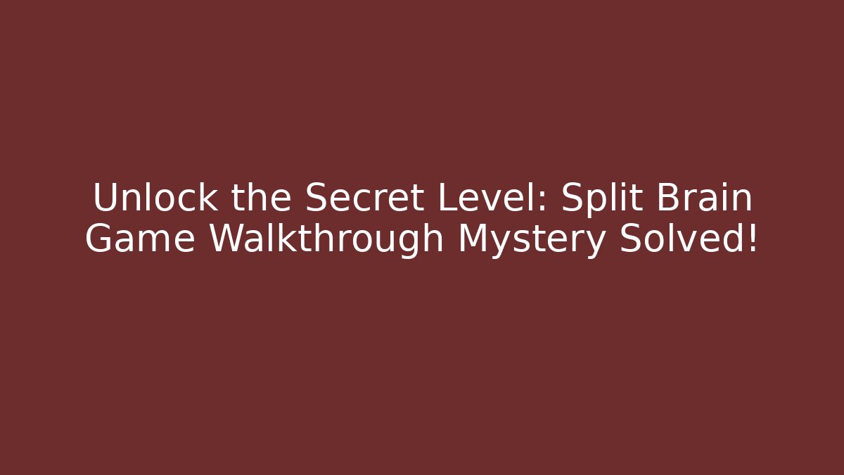 Unlock the Secret Level: Split Brain Game Walkthrough Mystery Solved!