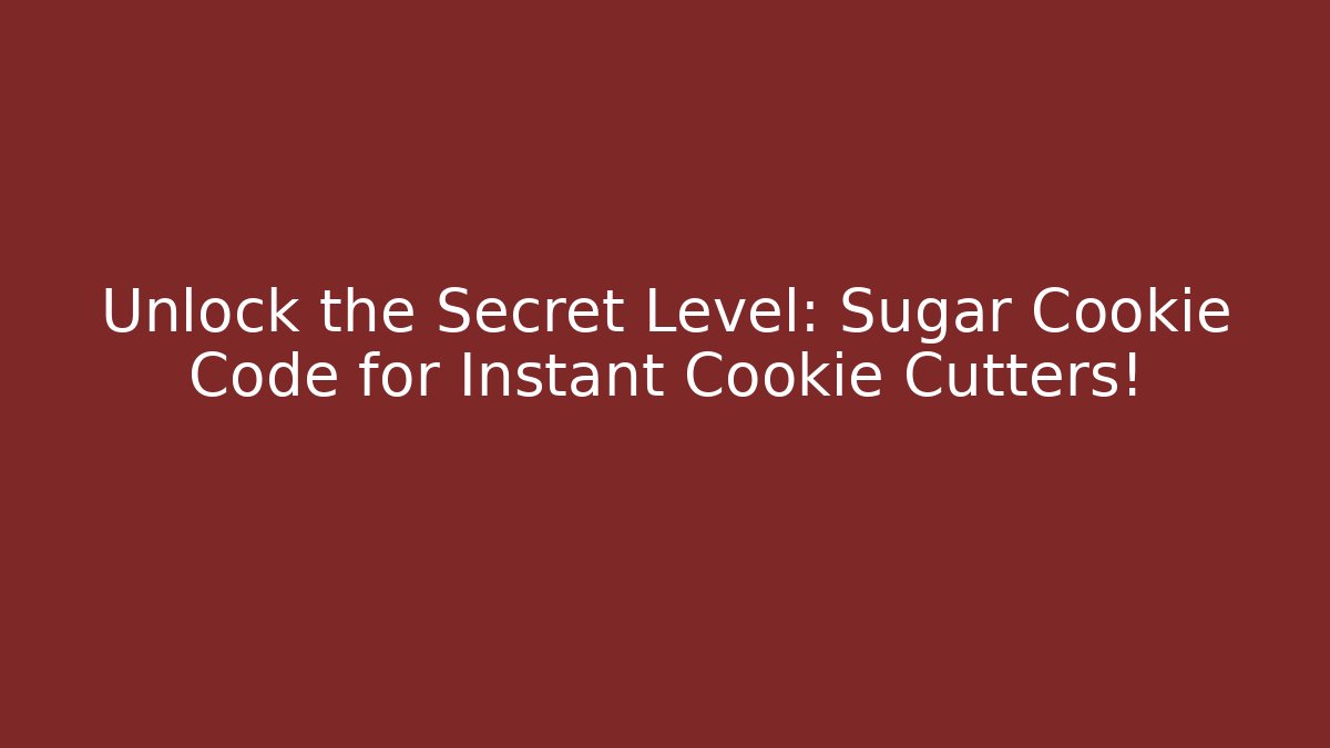 Unlock the Secret Level: Sugar Cookie Code for Instant Cookie Cutters!