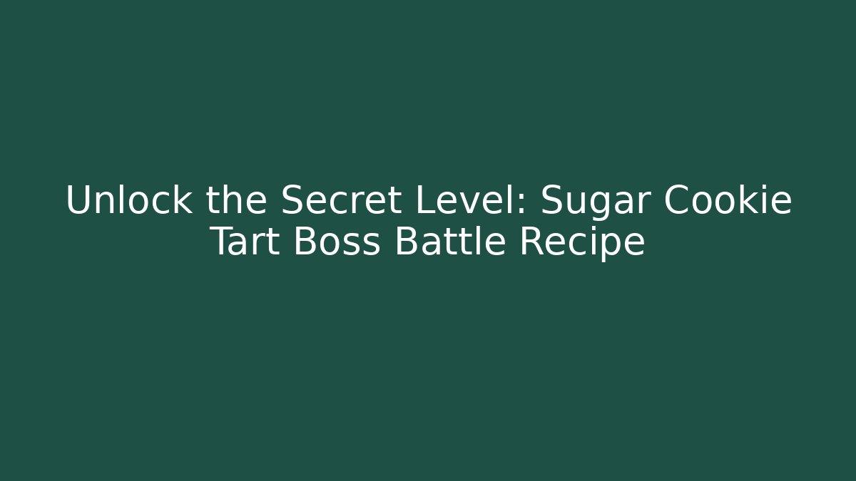 Unlock the Secret Level: Sugar Cookie Tart Boss Battle Recipe
