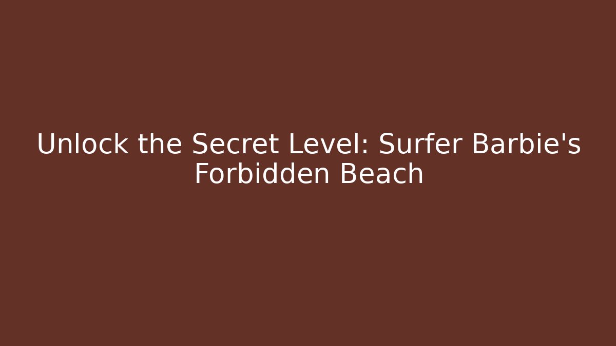 Unlock the Secret Level: Surfer Barbie's Forbidden Beach - Critter Realm