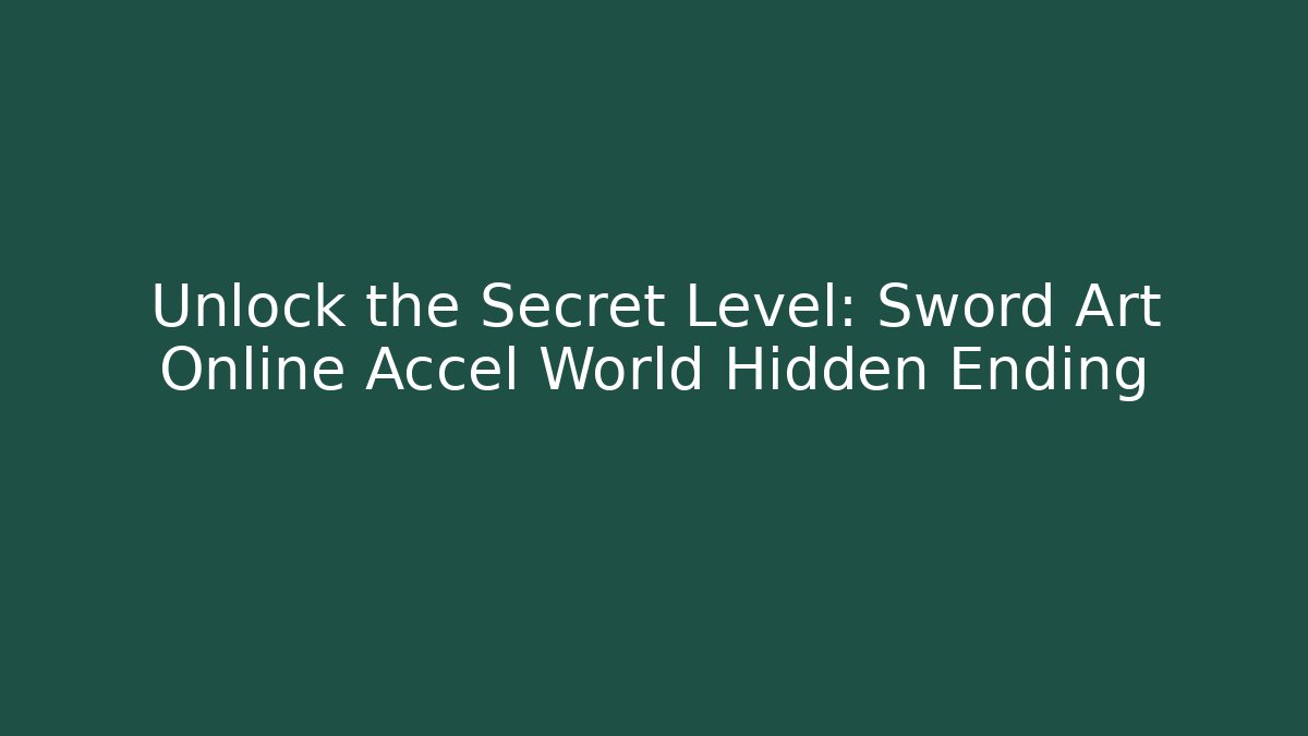 Unlock the Secret Level: Sword Art Online Accel World Hidden Ending