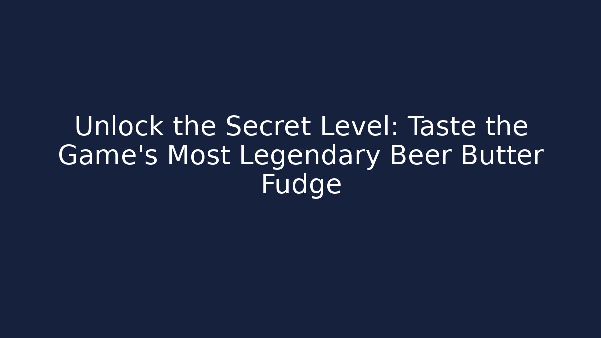 Unlock the Secret Level: Taste the Game's Most Legendary Beer Butter Fudge