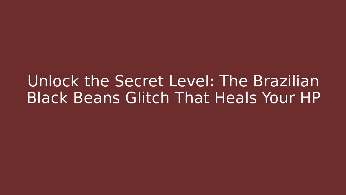 Unlock the Secret Level: The Brazilian Black Beans Glitch That Heals Your HP