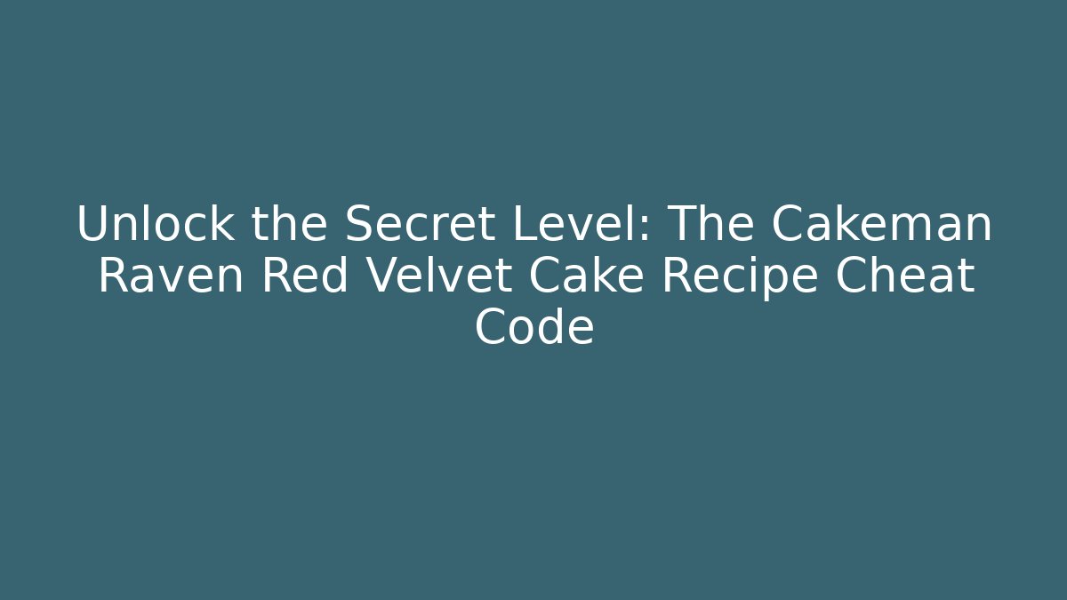 Unlock the Secret Level: The Cakeman Raven Red Velvet Cake Recipe Cheat Code