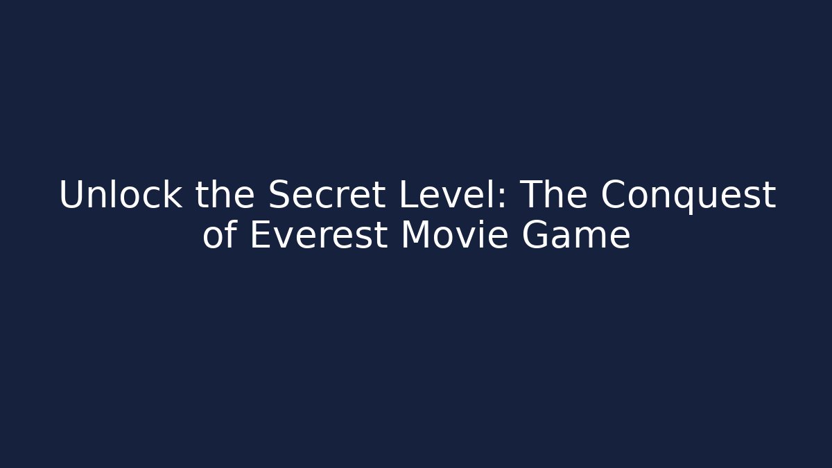 Unlock the Secret Level: The Conquest of Everest Movie Game
