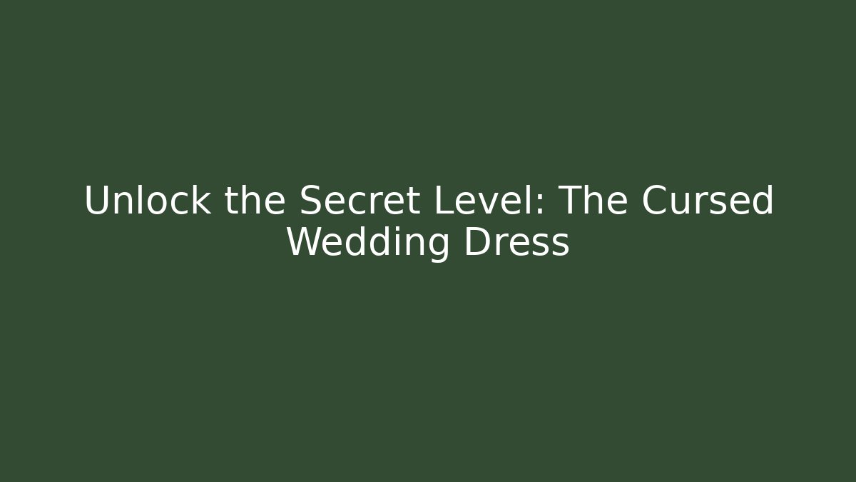 Unlock the Secret Level: The Cursed Wedding Dress