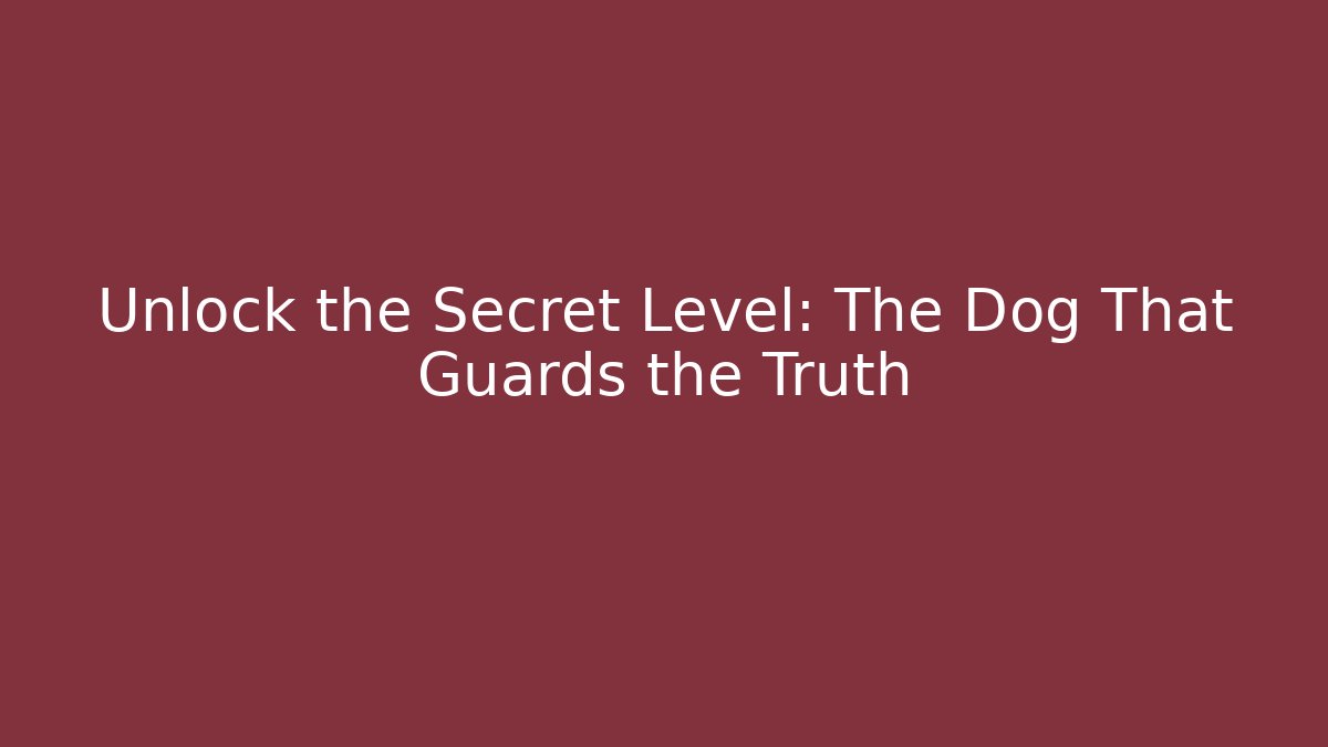 Unlock the Secret Level: The Dog That Guards the Truth